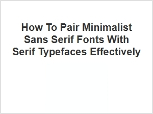 How to Blend Minimalist Sans Serif and Serif Fonts Seamlessly