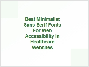 Clear and Accessible: Best Minimalist Sans Serif Fonts for Healthcare Websites