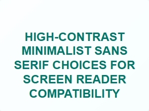 High-Contrast Minimalist Fonts for Better Screen Reader Use